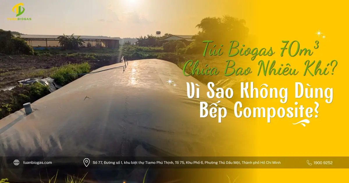 Túi Biogas 70 Khối Chứa Bao Nhiêu Khí? Vì Sao Không Dùng Được Bếp Composite